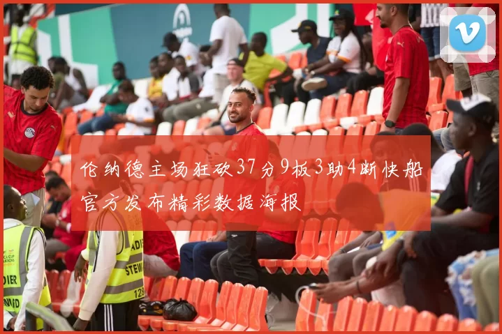 伦纳德主场狂砍37分9板3助4断快船官方发布精彩数据海报