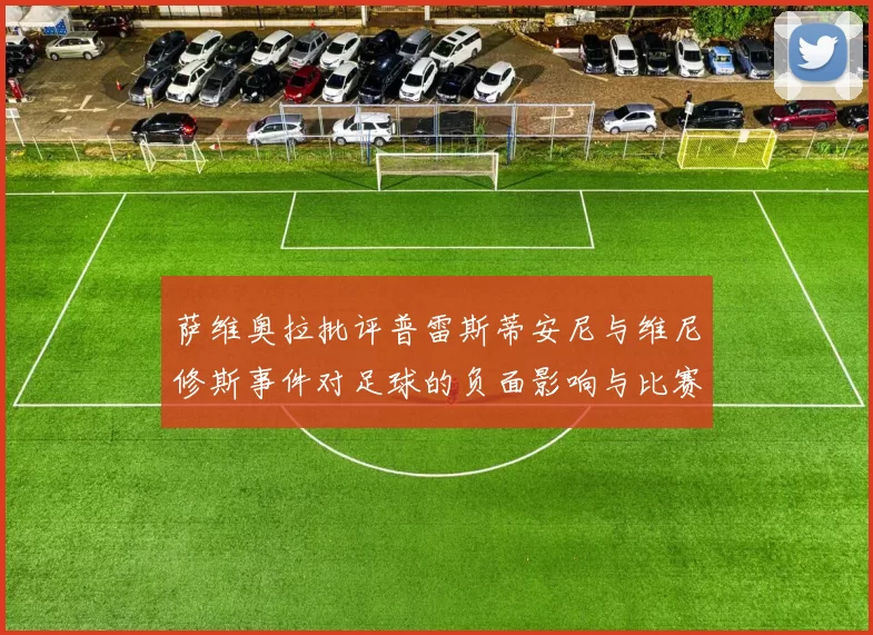 萨维奥拉批评普雷斯蒂安尼与维尼修斯事件对足球的负面影响与比赛公正性